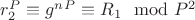 $r_2^P\equiv g^n^P\equiv R_1\mod P^2$