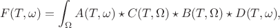 $$F(T,\omega) = \int_{\Omega} A(T,\omega) \star C(T,\Omega) \star B(T,\Omega) \star D(T,\omega),$$