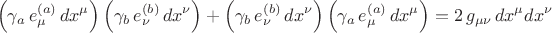 $$
\left(  \gamma_{a} \, e_{\mu}^{(a)} \, dx^{\mu} \right) \left(  \gamma_{b} \, e_{\nu}^{(b)} \, dx^{\nu} \right)
+ \left(  \gamma_{b} \, e_{\nu}^{(b)} \, dx^{\nu} \right) \left(  \gamma_{a} \, e_{\mu}^{(a)} \, dx^{\mu} \right) = 2 \, g_{\mu \nu} \, dx^{\mu} dx^{\nu}$$