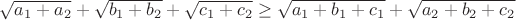 $\sqrt{a_1+a_2}+\sqrt{b_1+b_2}+\sqrt{c_1+c_2} \ge \sqrt{a_1+b_1+c_1}+\sqrt{a_2+b_2+c_2}$ $\sqrt{a_1+a_2}+\sqrt{b_1+b_2}+\sqrt{c_1+c_2} \ge \sqrt{a_1+b_1+c_1}+\sqrt{a_2+b_2+c_2}$