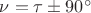 $\nu=\tau\pm90^\circ$