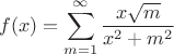 $$
f(x) = \sum \limits_{m=1}^\infty \dfrac{x \sqrt m}{x^2 + m^2}
$$