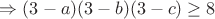 $\Rightarrow (3-a)(3-b)(3-c)\geq8$
