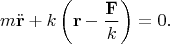 $$
m \ddot {\mathbf r} + k \left( \mathbf r - \frac{\mathbf F}{k} \right) = 0.
$$