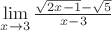 $\[\mathop {\lim }\limits_{x \to 3} \frac{{\sqrt {2x - 1}  - \sqrt 5 }}{{x - 3}}\]
$