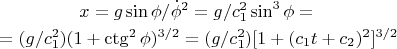 \begin{eqnarray*}
&x=g\sin\phi/\dot\phi^2=g/c_1^2\sin^3\phi=\\
&=(g/c_1^2)(1+\mathop{\rm ctg}\nolimits^2\phi)^{3/2}=
(g/c_1^2)[1+(c_1t+c_2)^2]^{3/2}\nonumber
\end{eqnarray*}