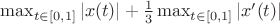 $\max_{t\in[0,1]}|x(t)| +\frac{1}{3} \max_{t\in[0,1]}|x'(t)|$