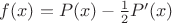 $f(x)=P(x)-\frac 1 2 P'(x)$