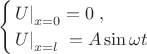 $$\begin{cases}
\left. U \right|_{x=0}=0\;,\\
\left. U \right|_{x=l}\;=A\sin{\omega t}
\end{cases}$$ $$\begin{cases}
\left. U \right|_{x=0}=0\;,\\
\left. U \right|_{x=l}\;=A\sin{\omega t}
\end{cases}$$