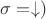 $\sigma = \downarrow)$