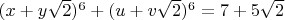 $(x+y\sqrt2)^6+(u+v\sqrt2)^6=7+5\sqrt2$
