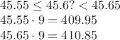 $\\45.55\leq 45.6?<45.65\\
45.55\cdot 9=409.95\\
45.65\cdot 9=410.85$