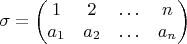 $$\sigma=\begin{pmatrix}1 & 2 & \ldots & n\\
a_{1} & a_{2} & \ldots & a_{n}
\end{pmatrix}$$