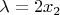 $\lambda=2x_2$