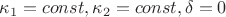 $\[
\kappa _1  = const,\kappa _2  = const,\delta  = 0
\]
$