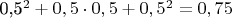 0,5^2 + 0,5 \cdot 0,5 + 0,5^2 = 0,75