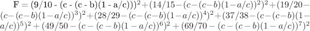 F = (9/10 - (c - (c - b)(1 - a/c)))^2 +
(14/15 - (c - (c - b)(1 - a/c))^2)^2 + 
(19/20 - (c - (c - b)(1 - a/c))^3)^2 + 
(28/29 - (c - (c - b)(1 - a/c))^4)^2 +
(37/38 - (c - (c - b)(1 - a/c))^5)^2 + 
(49/50 - (c - (c - b)(1 - a/c))^6)^2 + 
(69/70 - (c - (c - b)(1 - a/c))^7)^2