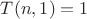 $T(n,1)=1$