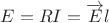 $$E=RI=\overrightarrow{E}l$$