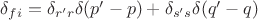 $\delta_{f i}=\delta_{r'r}\delta(p'-p)+\delta_{s's}\delta(q'-q)$