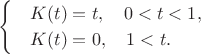 $$
\begin{cases}
&K(t) = t, \quad 0 < t < 1, \\
&K(t) = 0, \quad 1 < t.
\end{cases}
$$