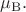 $\mu_\mathrm{B}.$ $\mu_\mathrm{B}.$