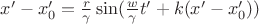 $x' - x_0' = \frac{r}{\gamma} \sin (\frac{w}{\gamma} t' + k(x' - x_0'))$