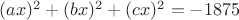 $(ax)^2+(bx)^2+(cx)^2=-1875$