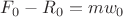 $ F_0-R_0 = mw_0 $