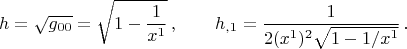 $$h=\sqrt{g_{00}}=\sqrt{1-\dfrac{1}{x^1}}\,,\qquad h_{,1}=\dfrac{1}{2(x^1)^2\sqrt{1-1/x^1}}\,.$$