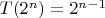 $T(2^n)=2^{n-1}$