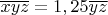 $\overline{xyz}=1, 25\overline{yz}