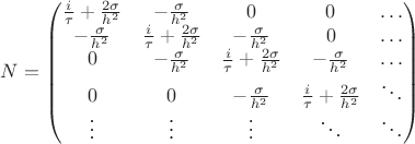 $N=\begin{pmatrix}
  \frac{i}{\tau}+\frac{2\sigma}{h^2} & -\frac{\sigma}{h^2} & 0 & 0 & \ldots\\
  -\frac{\sigma}{h^2}& \frac{i}{\tau}+\frac{2\sigma}{h^2} & -\frac{\sigma}{h^2} & 0 & \ldots\\
  0 & -\frac{\sigma}{h^2}& \frac{i}{\tau}+\frac{2\sigma}{h^2} &-\frac{\sigma}{h^2}& \ldots\\
  0 & 0 &-\frac{\sigma}{h^2}& \frac{i}{\tau}+\frac{2\sigma}{h^2} & \ddots\\
  \vdots & \vdots & \vdots & \ddots & \ddots
  \end{pmatrix}$