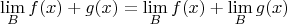 $$\lim\limits_{B}^{} f(x) + g(x) = \lim\limits_{B}^{} f(x) + \lim\limits_{B}^{} g(x)$$