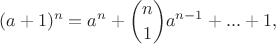$$(a+1)^n=a^n+\binom{n}{1}a^{n-1}+...+1,$$