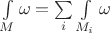 $\int\limits_M\omega=\sum\limits_i\int\limits_{M_i}\omega$ $\int\limits_M\omega=\sum\limits_i\int\limits_{M_i}\omega$