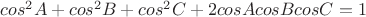 $cos^2A+cos^2B+cos^2C+2cosAcosBcosC=1$