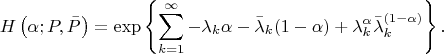 $$
H\left(\alpha; P, \bar{P}\right) 
= \exp\left\{\sum_{k=1}^\infty -\lambda_k\alpha-\bar{\lambda}_k(1-\alpha)+{\lambda}_k^\alpha\bar{\lambda}_k^{(1-\alpha)}\right\}.
$$