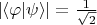 $\left| \langle \varphi | \psi \rangle \right| = \frac 1 {\sqrt 2}$