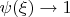 $\psi(\xi) \to 1$
