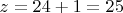 $z=24+1=25$