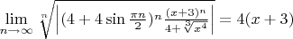 $\lim\limits_{n\to\infty}\sqrt[n]{\left| (4+4\sin\frac{\pi n}{2})^n\frac{(x+3)^n}{4+\sqrt[3]{x^4}}\right|}=4(x+3)$