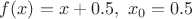 $f(x) = x + 0.5,\ x_0 = 0.5$