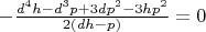$-\frac{d^4h-d^3p+3dp^2-3hp^2}{2(dh-p)}=0$