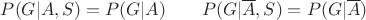 $P(G|A,S) = P(G|A)\qquad P(G|\overline{A},S) = P(G|\overline{A})$