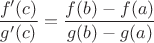 $$\dfrac{f'(c)}{g'(c)} = \dfrac{f(b) - f(a)}{g(b) - g(a)}$$