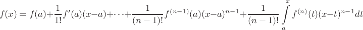 $$ f(x) = f(a) + \frac{1}{1!}f'(a)(x-a)+\dots+\frac{1}{(n-1)!}f^{(n-1)}(a)(x-a)^{n-1}+\frac{1}{(n-1)!}\int\limits_{a}^{x}f^{(n)}(t)(x-t)^{n-1}dt $$