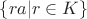 $\{ra| r \in K\}$