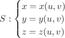 $ S: \begin{cases}
{x=x(u,v)\\
y=y(u,v)\\
z=z(u,v)$}
\end{cases} $ $ S: \begin{cases}
{x=x(u,v)\\
y=y(u,v)\\
z=z(u,v)$}
\end{cases} $