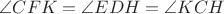 $\angle CFK = \angle EDH = \angle KCH$